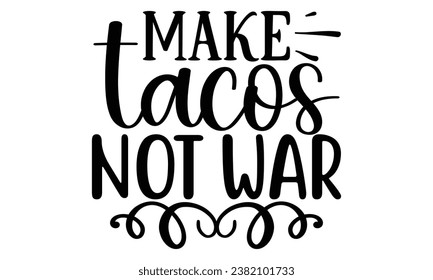 make tacos not war, Sarcasm t-shirt design vector file.