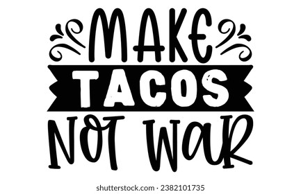 make tacos not war, Sarcasm t-shirt design vector file.