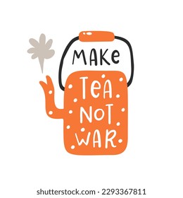 Make tea, not war. Hand drawn vector illustration. For badges, labels, logo, bakery, street festival, farmers market, country fair, shop, kitchen classes, cafe, food studio