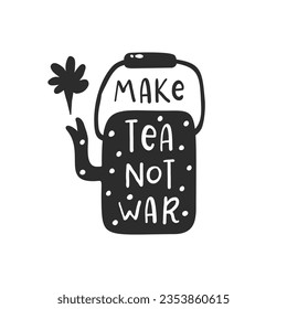 Make tea, not war. Hand drawn vector illustration. For badges, labels, logo, bakery, street festival, farmers market, country fair, shop, kitchen classes, cafe, food studio