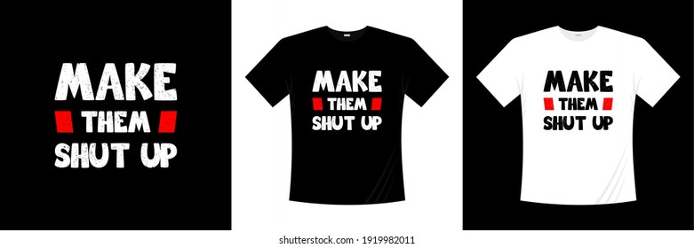 make them shut up typography t-shirt design