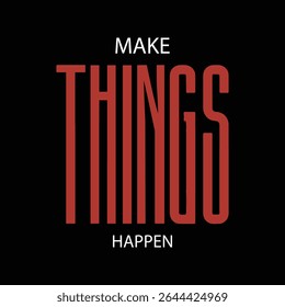 Make Thigs Happen -Typography - T- Shirt -Design.