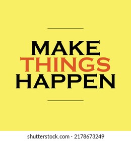 Make Things Happen. Inspiring Creative Motivation Quote.Motivational Quote Poster Vector Design.'Make things Happen" Quote Typographical. Vector Illustration