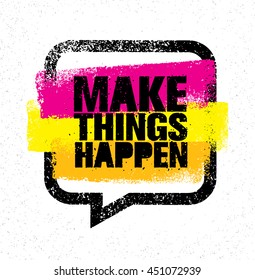 Make Things Happen. Inspiring Creative Motivation Quote. Rough Vector Typography Banner Design Concept On Grunge Background With Speech Bubble.