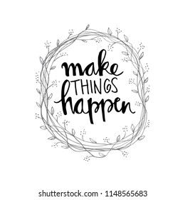 Make things happen lettering. Inspirational quote.