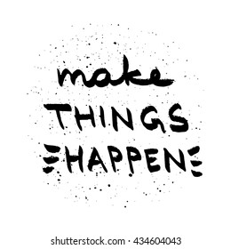 Make Things Happen lettering. Motivational quote black and white vector.
