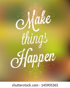 Make things happen. Lettering. Vintage background with typographic design.