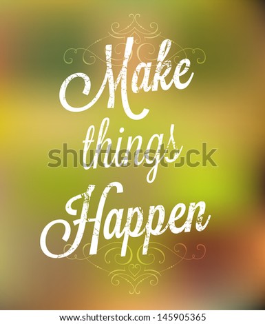 Make things happen. Lettering. Vintage background with typographic design.