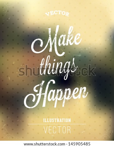 Make things happen. Lettering. Vintage background with typographic design.