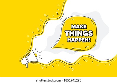 Make things happen motivation quote. Loudspeaker alert message. Motivational slogan. Inspiration message. Yellow background with megaphone. Announce promotion offer. Make things happen bubble. Vector