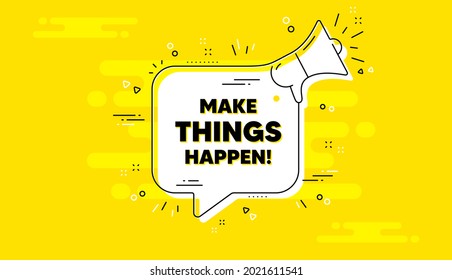 Make things happen motivation quote. Alert megaphone yellow chat banner. Motivational slogan. Inspiration message. Make things happen chat message loudspeaker. Alert megaphone background. Vector