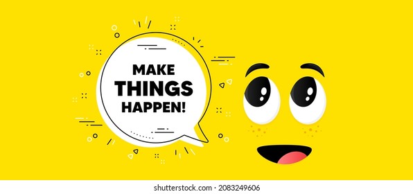 Make things happen motivation quote. Cartoon face chat bubble background. Motivational slogan. Inspiration message. Make things happen chat message. Character smile face background. Vector