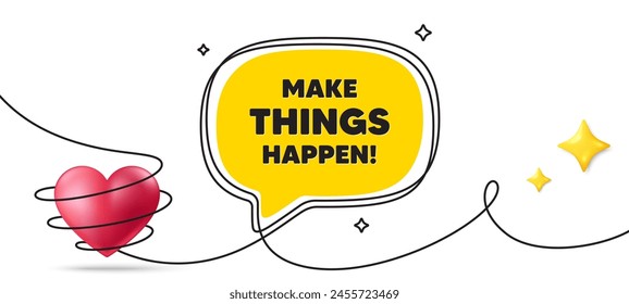 Make things happen motivation quote. Continuous line art banner. Motivational slogan. Inspiration message. Make things happen speech bubble background. Wrapped 3d heart icon. Vector