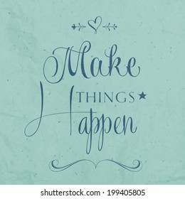 'Make things Happen" Quote Typographical  retro Background, vector format