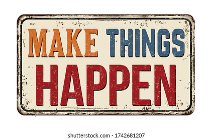 Make things happen vintage rusty metal sign on a white background, vector illustration