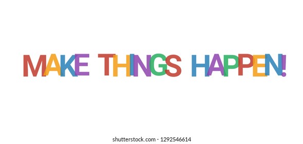Make things happen! word concept. Colorful "Make things happen!" on white background. Use for cover, banner, blog.