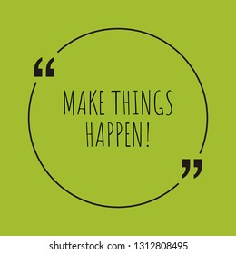 Make things happen! word concept. "Make things happen!" on green background with quote. Use for cover, banner, blog. 
