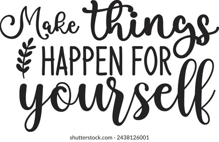 Make things happen for yourself