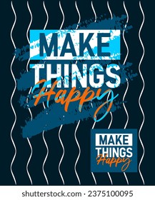 Make things happy motivational stroke typepace design, typography, slogan t-shirt, posters, labels, etc.
