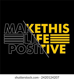 make this life positive t shirt design vector, Varsity T shirt Designs, Slogan T shirt Design 
