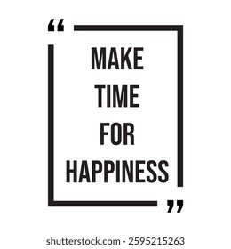 make time for happiness inspirational design quote, motivational quotes, typography illustration lettering quotes