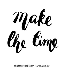 Make the time lettering. Hand drawn lettering card. Motivation quote. Ink illustration. Modern brush calligraphy. Isolated on white background.