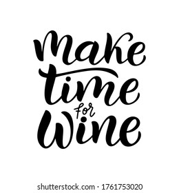 Make time for wine - vector quote. Positive funny saying for poster in cafe and bar, t shirt design. Graphic wine lettering in ink calligraphy style. Vector illustration isolated on white background.