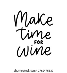 Make time for wine - vector quote. Positive funny saying for poster in cafe and bar, t shirt design. Graphic wine lettering in ink calligraphy style. Vector illustration isolated on white background.