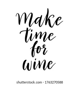 Make time for wine - vector quote. Positive funny saying for poster in cafe and bar, t shirt design. Graphic wine lettering in ink calligraphy style. Vector illustration isolated on white background.