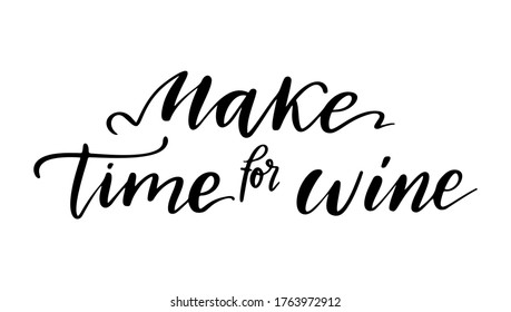 Make time for wine - vector quote. Positive funny saying for poster in cafe and bar, t shirt design. Graphic wine lettering in ink calligraphy style. Vector illustration isolated on white background.