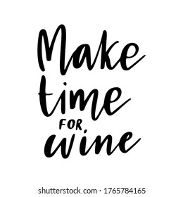 Make time for wine - vector quote. Positive funny saying for poster in cafe and bar, t shirt design. Graphic wine lettering in ink calligraphy style. Vector illustration isolated on white background.