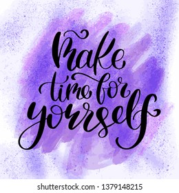 Make time for yourself, motivating handwritten quote, slogan. Handwritten cursive phrase with violet watercolor background for gretting card, T shirt, banner, poster typography design