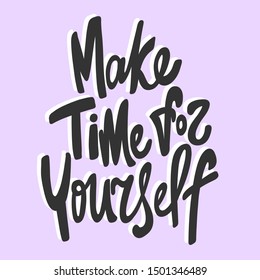 Make time for yourself. Vector hand drawn illustration with cartoon lettering. Good as a sticker, video blog cover, social media message, gift cart, t shirt print design.