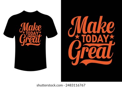 MAKE TODAT GREAT inspirational typography t shirt design vector illustration