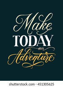 Make today an Adventure. Hand drawn inspirational quote. Motivational phrase. Modern lettering and calligraphy. Can be used for print (bag, t-shirt, decor, poster, card) or web (banner, blog, ads)