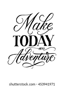 Make today an Adventure. Hand drawn inspirational and motivational quote. Modern lettering and calligraphy. Can be used for print (bags, t-shirts, posters, cards) and for web (banners, blogs, ads).