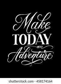 Make today an Adventure. Hand drawn inspirational quote. Motivational phrase. Lettering and modern calligraphy. Can be used for print (bag, t-shirt, decor, poster, card) or web (banner, blog, ads).