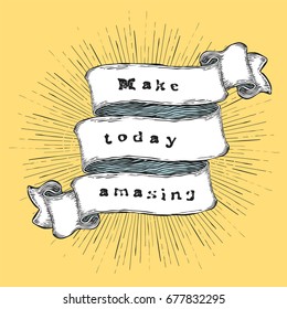 Make today amasing. Inspiration quote. Vintage hand-drawn quote on ribbon.