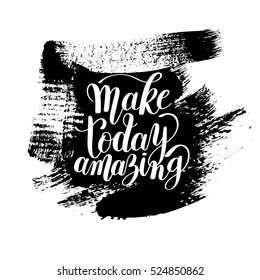 Make today amazing black ink handwritten lettering positive quote on brush stroke spot pattern to printable wall art, home decoration, greeting card, calligraphy vector illustration