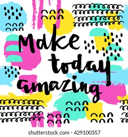 Make today amazing card. Hand drawing ink lettering vector art, modern brush calligraphy poster. Abstract pattern in Memphis style. Retro pop design style with ink texture.