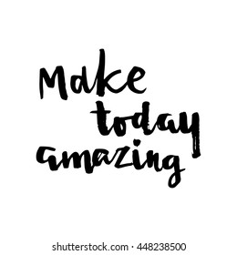 Make today amazing card. Hand drawing ink lettering vector art, modern brush calligraphy motivational poster with white background.