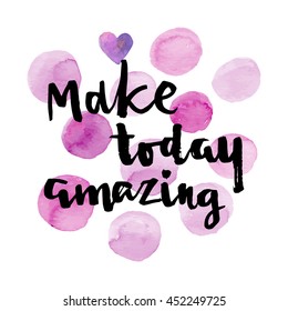 Make today amazing card. Hand drawing ink lettering vector art, modern brush calligraphy motivational poster with watercolor stain background.