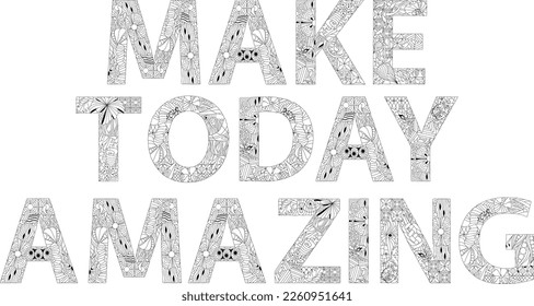 Make today amazing for coloring. Inspirational quote, custom lettering for posters, t-shirts and cards.