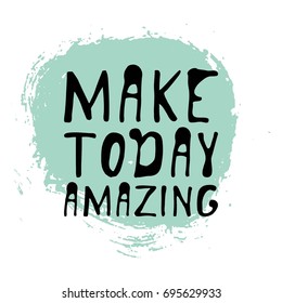 Make today amazing. Creative quotes.  Hand lettering and custom typography for your designs: t-shirts, bags, for posters, invitations, cards, etc. Hand drawn typography
