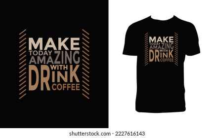 Make Today Amazing with Drink Coffee T Shirt Design. 
