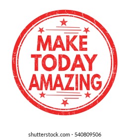 Make today amazing grunge rubber stamp on white background, vector illustration