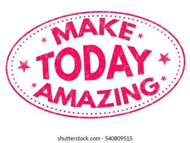 Make today amazing grunge rubber stamp on white background, vector illustration
