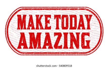 Make today amazing grunge rubber stamp on white background, vector illustration