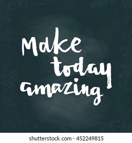 Make today amazing. Hand drawing ink lettering vector art, modern brush calligraphy motivational poster on chalk board background.