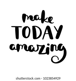 Make today amazing. Hand drawn vector lettering phrase. Modern motivating calligraphy decor for wall, poster, prints, cards, t-shirts and other